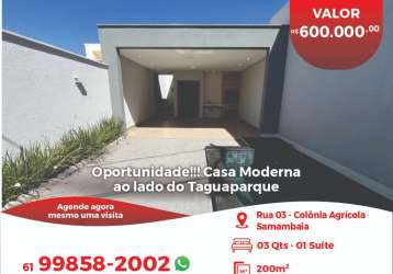 Oportunidade!!! casa moderna  ao lado do taguaparque