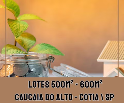 OPORTUNIDADE DE INVESTIMENTO: LOTE DE 500M² - 600M² EM CAUCAIA DO ALTO, COTIA – ENTRADA DE R$19.999,99.