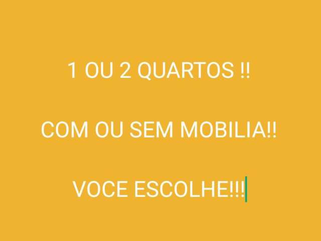 Com ou sem mobilia!! 1 ou 2 quartos!!!