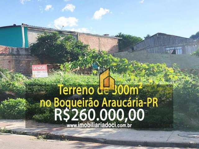 Terreno de 300m² no Boqueirão em Araucária-PR  - A venda por R$260.000,00